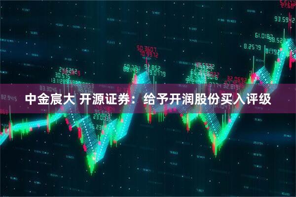中金宸大 开源证券：给予开润股份买入评级