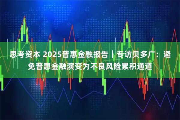 思考资本 2025普惠金融报告｜专访贝多广：避免普惠金融演变为不良风险累积通道