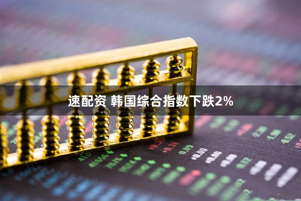 速配资 韩国综合指数下跌2%
